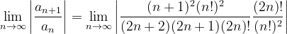 \dpi{120} \lim_{n \to \infty }\left | \frac{a_{n+1}}{a_{n}} \right |= \lim_{n \to \infty }\left | \frac{(n+1)^{2}(n!)^2}{(2n+2)(2n+1)(2n)!}\frac{(2n)!}{(n!)^{2}} \right |